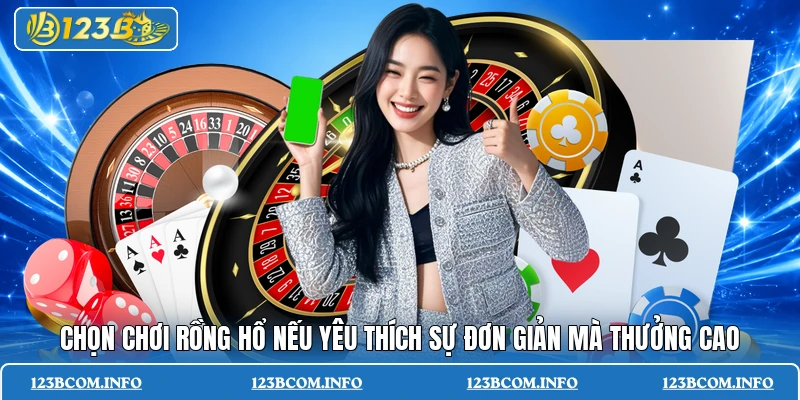Chọn chơi Rồng hổ nếu yêu thích sự đơn giản mà thưởng cao