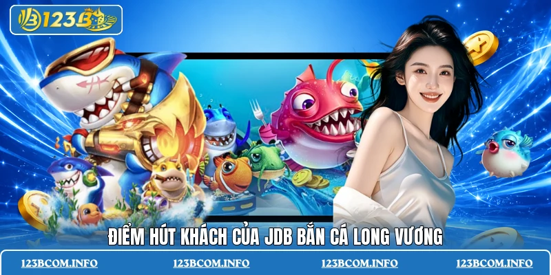 Điểm hút khách của JDB bắn cá long vương