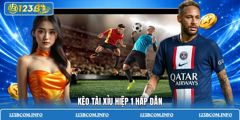 Kèo tài xỉu hiệp 1 hấp dẫn