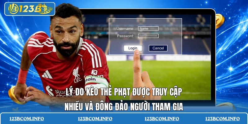 Lý do kèo thẻ phạt được truy cập nhiều và đông đảo người tham gia
