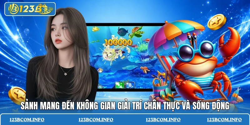 Sảnh mang đến không gian giải trí chân thực và sống động