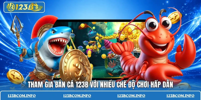 Tham gia bắn cá 123B với nhiều chế độ chơi hấp dẫn