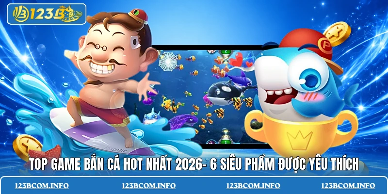 Top game bắn cá hot nhất 2026